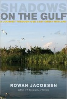 Shadows on the Gulf: A Journey through Our Last Great Wetland - Rowan Jacobsen