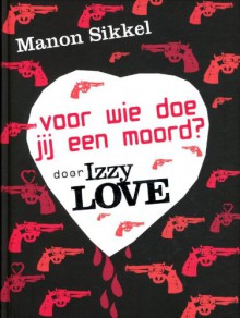 Voor wie doe jij een moord? Door Izzy Love - Manon Sikkel