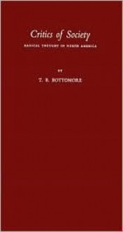 Critics of Society: Radical Thought in North America - Tom Bottomore