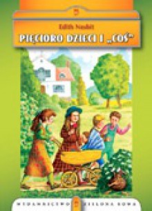 Pięcioro dzieci i "coś" - Edith Nesbit