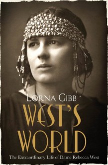 West's World: The Extraordinary Life of Dame Rebecca West - Lorna Gibb