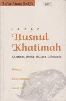 Ikrar Husnul Khatimah Keluarga Besar Bangsa Indonesia - Emha Ainun Nadjib