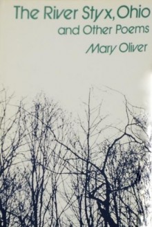 The River Styx, Ohio, and Other Poems - Mary Oliver