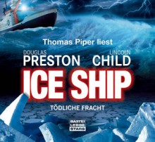 Ice Ship: Tödliche Fracht - Douglas Preston, Lincoln Child, Thomas Piper, Klaus Fröba