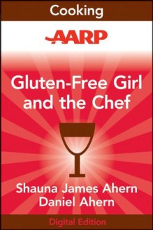 AARP Gluten-Free Girl and the Chef: A Love Story with 100 Tempting Recipes - Shauna James Ahern