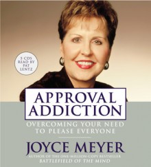 Approval Addiction: Overcoming Your Need to Please Everyone - Joyce Meyer, Pat Lentz