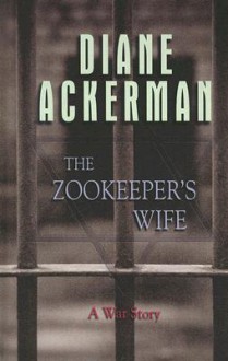 The Zookeeper's Wife: A War Story - Diane Ackerman