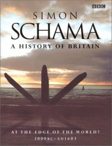 A History of Britain: At the Edge of the World? 3000 BC - AD 1603 - Simon Schama