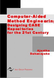 Computer-Aided Method Engineering: Designing Case Repositories for the 21st Century - Ajantha Dahanayake