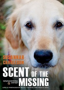 Scent of the Missing: Love & Partnership with a Search-And-Rescue Dog - Susannah Charleson