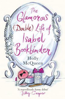 The Glamorous (Double) Life of Isabel Bookbinder - Holly McQueen