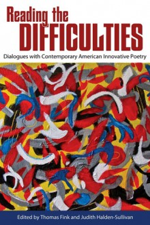 Reading the Difficulties: Dialogues with Contemporary American Innovative Poetry - Thomas Fink, Judith Halden-Sullivan, Charles Bernstein, Carrie Conners, Kristen Gallagher, Paolo Javier, Burt Kimmelman, Hank Lazer, Jessica Lewis Luck, Stephen Paul Miller, Sheila E. Murphy, Elizabeth Robinson, Christopher Schmidt, Eileen R. Tabios