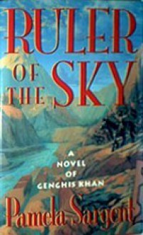 Ruler Of The Sky: A Novel of Genghis Khan - Pamela Sargent