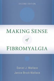 Making Sense of Fibromyalgia: New and Updated - Daniel J. Wallace, Janice Brock Wallace