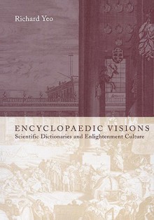 Encyclopaedic Visions: Scientific Dictionaries and Enlightenment Culture - Deborah Brandt