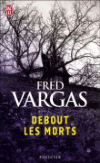 Debout Les Morts - Fred Vargas