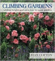 Climbing Gardens: Adding Height and Structure to Your Garden - Joan Clifton