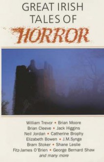 Great Irish Tales of Horror - William Trevor, Brian Moore, Fitz-James O'Brien, George Bernard Shaw, Peter Haining, Brian Cleeve, Jack Higgins, Neil Jordan, Catherine Brophy, Elisabeth Bowen, J.M. Synge, Bram Stoker, Shane Leslie