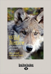 Wild Justice: The Moral Lives of Animals (Large Print 16pt) - Marc Bekoff