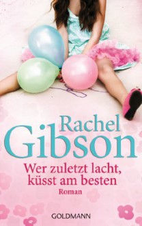 Wer zuletzt lacht küsst am besten - Rachel Gibson, Antje Althans