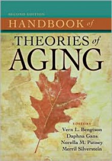 Handbook of Theories of Aging, Second Edition - Vern L. Bengtson, Merril Silverstein, Norella Putney, Daphna Gans