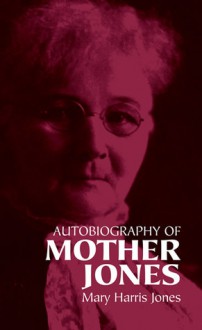 Autobiography of Mother Jones - Mary Harris Jones, Mary Field Parton, Clarence Darrow