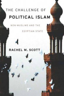 The Challenge of Political Islam: Non-Muslims and the Egyptian State - Rachel Scott