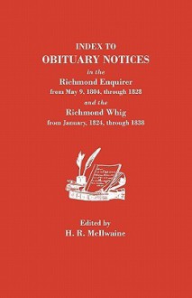 Index to Obituary Notices in the Richmond Enquirer from May 9, 1804, Through 1828, and the Richmond Whig from January, 1824, Through 1838 - Virginia State Library