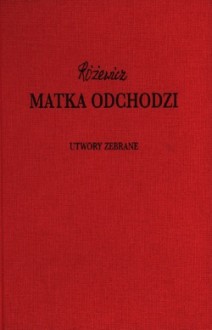 Matka odchodzi - Utwory zebrane, tom XI - Tadeusz Różewicz