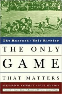 The Only Game That Matters: The Harvard/Yale Rivalry - Bernard M. Corbett, Paul Simpson