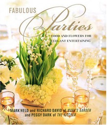 Fabulous Parties: Food and Flowers for Elegant Entertaining - Mark Held, Richard David, Peggy Dark