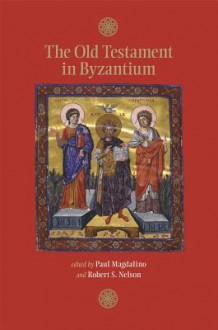 The Old Testament in Byzantium - Paul Magdalino, Robert S. Nelson, Nicholas de Lange, James Miller