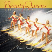 Beauty Queens: A Playful History - Candace Savage, Candace Sherk Savave