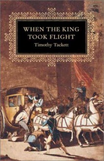 When the King Took Flight - Timothy Tackett