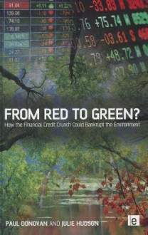 From Red to Green?: How the Financial Credit Crunch Could Bankrupt the Environment - Paul Donovan, Julie Hudson