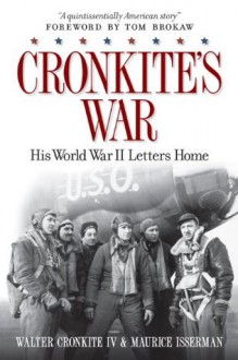 Cronkite's War: His World War II Letters Home - Walter IV Cronkite, Maurice Isserman, Tom Brokaw