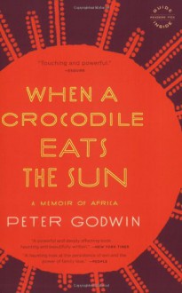 When a Crocodile Eats the Sun: A Memoir of Africa - Peter Godwin