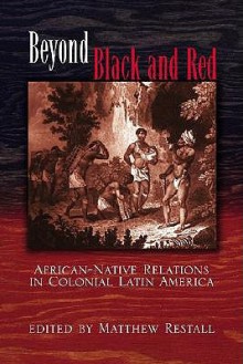 Beyond Black and Red: African-Native Relations in Colonial Latin America (Dialogos) - Matthew Restall, Lyman L. Johnson, Colin A. Palmer