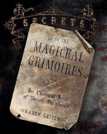 Secrets of the Magickal Grimoires: The Classical Texts of Magick Deciphered - Aaron Leitch