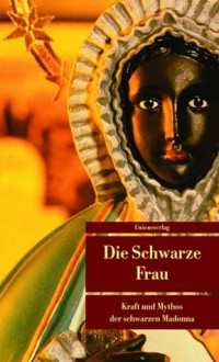 Die Schwarze Frau. Kraft und Mythos der schwarzen Madonna. - Sigrid Früh, Kurt Derungs