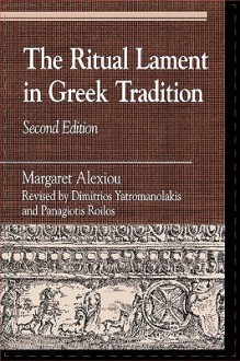 The Ritual Lament in Greek Tradition - Margaret Alexiou, Dimitrios Yatromanolakis, Panagiotis Roilos