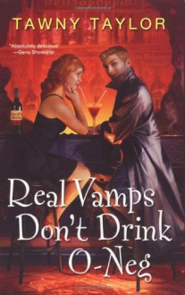 Real Vamps Don't Drink O-neg - Tawny Taylor