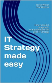 IT Strategy Made Easy - Frank Wilson