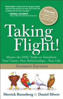 Taking Flight!: Master the Disc Styles to Transform Your Career, Your Relationships...Your Life, Student Edition - Merrick Rosenberg, Daniel Silvert