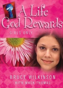 Life God Rewards: Girls 90 Day Challenge: Three Devotionals in One - Bruce Wilkinson, Mack Thomas, Danae Jacobson