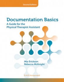 Documentation Basics: A Guide for the Physical Therapist Assistant - Mia Erickson, Becky McKnight