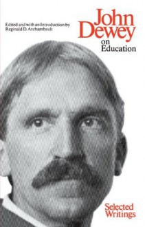 John Dewey, On Education: Selected Writings - John Dewey, Reginald D. Archambault