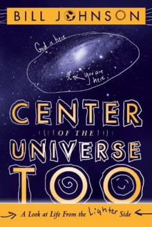 Center of the Universe Too: A Look at Life From the Lighter Side - Bill Johnson