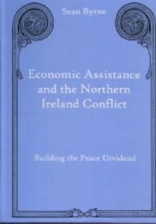 Economic Assistance and the Northern Ireland Conflict: Building the Peace Dividend - Sean Byrne