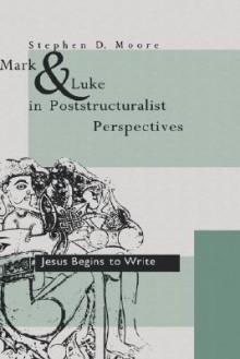 Mark and Luke in Poststructuralist Perspectives: Jesus Begins to Write - Stephen D. Moore